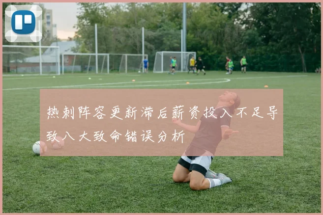 热刺阵容更新滞后薪资投入不足导致八大致命错误分析