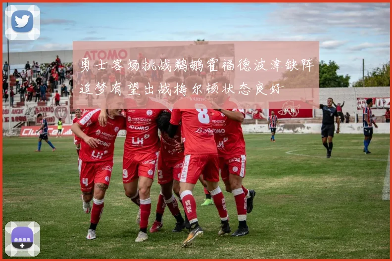 勇士客场挑战鹈鹕霍福德波津缺阵追梦有望出战梅尔顿状态良好