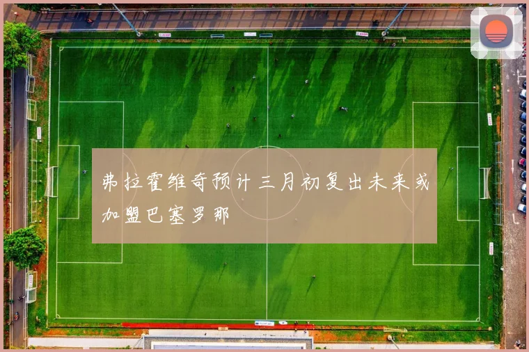 弗拉霍维奇预计三月初复出未来或加盟巴塞罗那