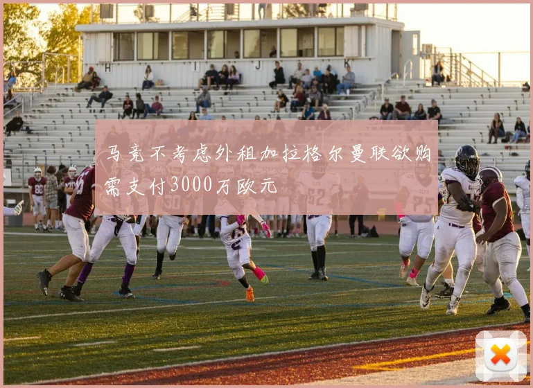 马竞不考虑外租加拉格尔曼联欲购需支付3000万欧元