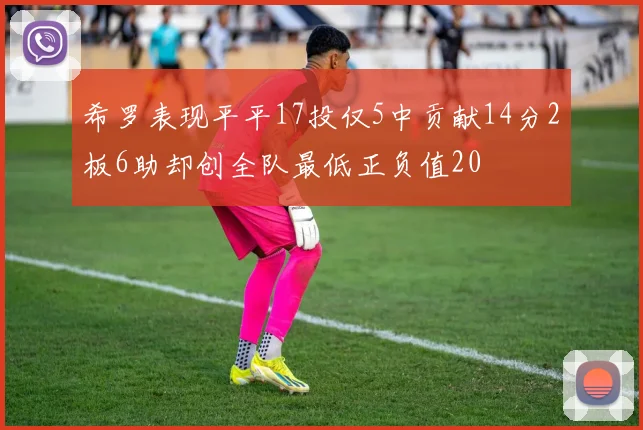 希罗表现平平17投仅5中贡献14分2板6助却创全队最低正负值20