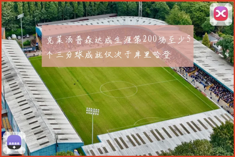 克莱汤普森达成生涯第200场至少5个三分球成就仅次于库里哈登